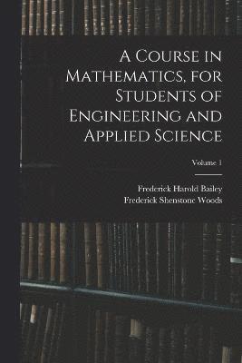 A Course in Mathematics, for Students of Engineering and Applied Science; Volume 1 1