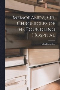 bokomslag Memoranda, Or, Chronicles of the Foundling Hospital