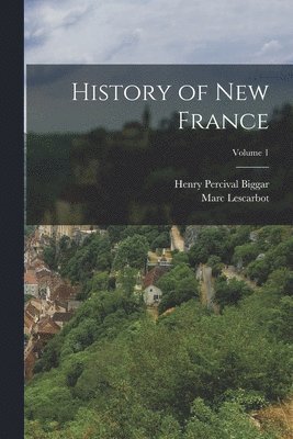 bokomslag History of New France; Volume 1