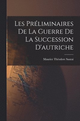 bokomslag Les Prliminaires De La Guerre De La Succession D'autriche