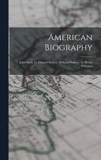 bokomslag American Biography: John Stark, by Edward Everett. William Pinkney, by Henry Wheaton