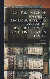 bokomslag John Redington of Topsfield, Massachusetts, and Some of His Descendants, With Notes On the Wales Family