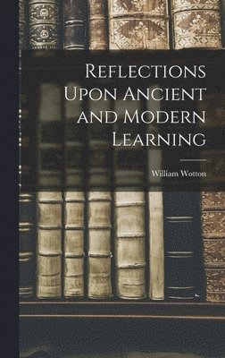 bokomslag Reflections Upon Ancient and Modern Learning