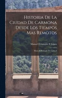 bokomslag Historia De La Ciudad De Carmona Desde Los Tiempos Mas Remotos