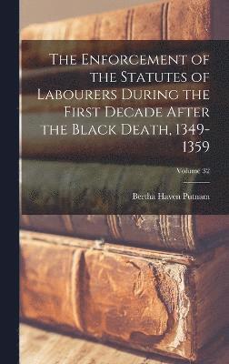 The Enforcement of the Statutes of Labourers During the First Decade After the Black Death, 1349-1359; Volume 32 1