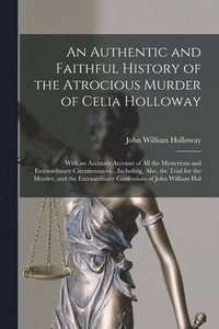 bokomslag An Authentic and Faithful History of the Atrocious Murder of Celia Holloway