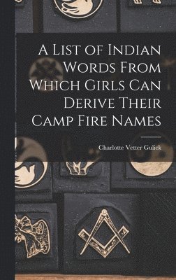 bokomslag A List of Indian Words From Which Girls Can Derive Their Camp Fire Names