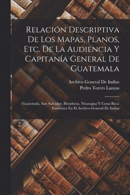 bokomslag Relacin Descriptiva De Los Mapas, Planos, Etc. De La Audiencia Y Capitana General De Guatemala