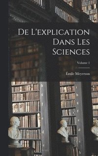 bokomslag De L'explication Dans Les Sciences; Volume 1