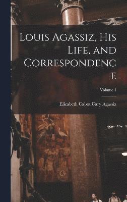 bokomslag Louis Agassiz, His Life, and Correspondence; Volume 1
