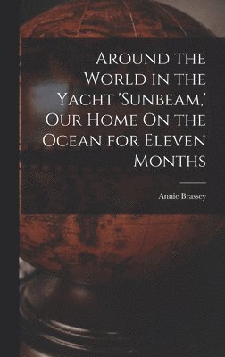 bokomslag Around the World in the Yacht 'sunbeam, ' Our Home On the Ocean for Eleven Months