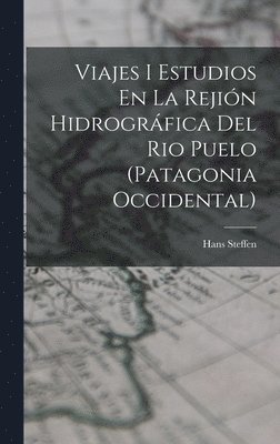 Hans Steffen - Viajes I Estudios En La Rejión Hidrográfica Del Rio Puelo (Patagonia Occidental), Inbunden