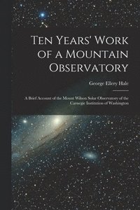 bokomslag Ten Years' Work of a Mountain Observatory