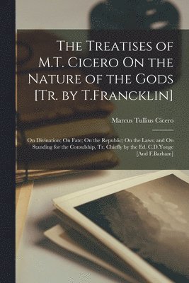 The Treatises of M.T. Cicero On the Nature of the Gods [Tr. by T.Francklin] 1