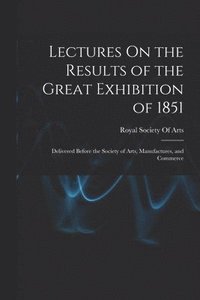 bokomslag Lectures On the Results of the Great Exhibition of 1851
