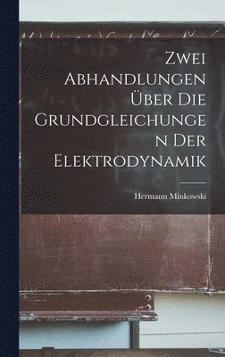 Zwei Abhandlungen ber Die Grundgleichungen Der Elektrodynamik 1