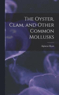 Alpheus Hyatt - Oyster, Clam, and Other Common Mollusks, Inbunden