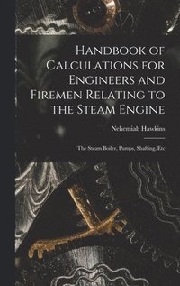 bokomslag Handbook of Calculations for Engineers and Firemen Relating to the Steam Engine