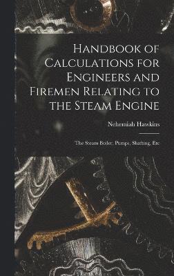 Handbook of Calculations for Engineers and Firemen Relating to the Steam Engine 1