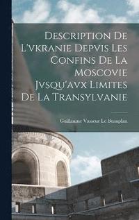 bokomslag Description De L'vkranie Depvis Les Confins De La Moscovie Jvsqu'avx Limites De La Transylvanie