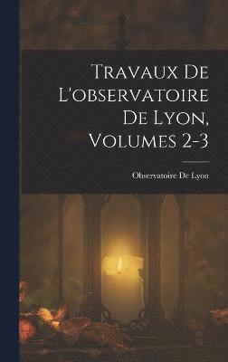 Travaux De L'observatoire De Lyon, Volumes 2-3