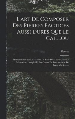 bokomslag L'art De Composer Des Pierres Factices Aussi Dures Que Le Caillou