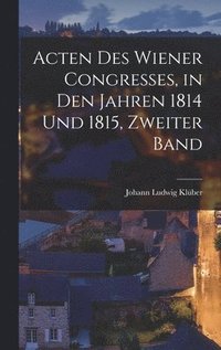 bokomslag Acten Des Wiener Congresses, in Den Jahren 1814 Und 1815, Zweiter Band