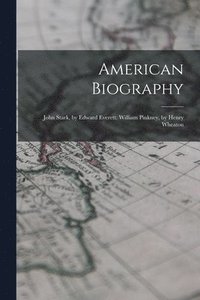 bokomslag American Biography: John Stark, by Edward Everett. William Pinkney, by Henry Wheaton