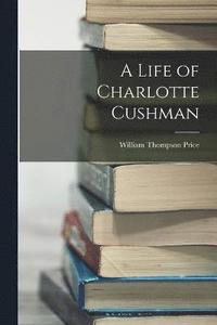 bokomslag A Life of Charlotte Cushman