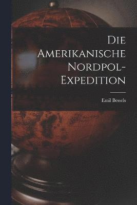 bokomslag Die Amerikanische Nordpol-Expedition