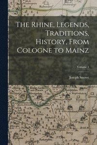 bokomslag The Rhine, Legends, Traditions, History, From Cologne to Mainz; Volume 1