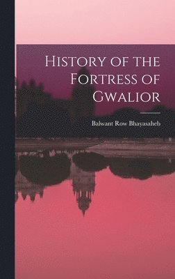 bokomslag History of the Fortress of Gwalior