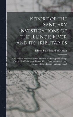 bokomslag Report of the Sanitary Investigations of the Illinois River and Its Tributaries