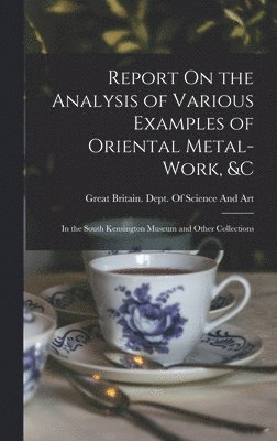Great Britain Dept of Science and Art - Report On the Analysis of Various Examples of Oriental Metal-Work, &c, Inbunden