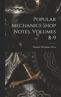 bokomslag Popular Mechanics Shop Notes, Volumes 8-9