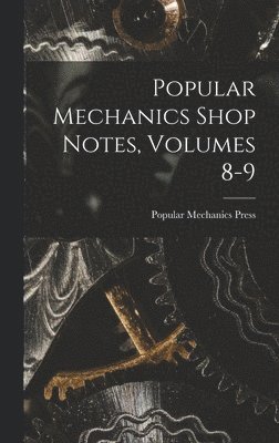 Popular Mechanics Shop Notes, Volumes 8-9 1