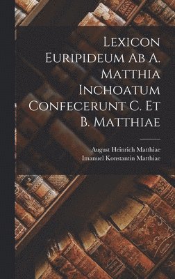 bokomslag Lexicon Euripideum Ab A. Matthia Inchoatum Confecerunt C. Et B. Matthiae
