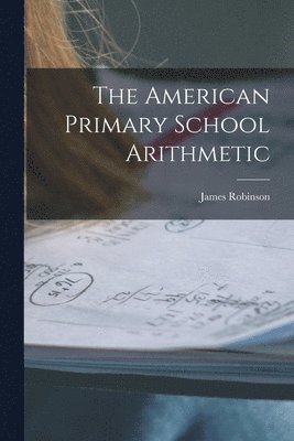 James Robinson - American Primary School Arithmetic, Häftad