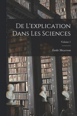 Émile Meyerson - De L'explication Dans Les Sciences; Volume 1, Häftad