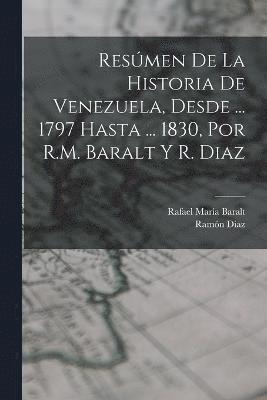 Rafael María Baralt, Ramón Diaz - Resúmen De La Historia De Venezuela, Desde ... 1797 Hasta ... 1830, Por R.M. Baralt Y R. Diaz, Häftad