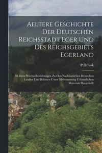 bokomslag Aeltere Geschichte Der Deutschen Reichsstadt Eger Und Des Reichsgebiets Egerland