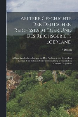 Aeltere Geschichte Der Deutschen Reichsstadt Eger Und Des Reichsgebiets Egerland