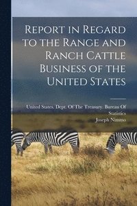 bokomslag Report in Regard to the Range and Ranch Cattle Business of the United States