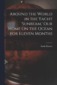 bokomslag Around the World in the Yacht 'sunbeam, ' Our Home On the Ocean for Eleven Months