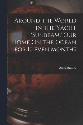 bokomslag Around the World in the Yacht 'sunbeam, ' Our Home On the Ocean for Eleven Months