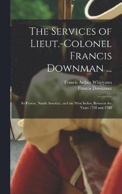 The Services of Lieut.-Colonel Francis Downman ... 1