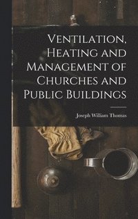 bokomslag Ventilation, Heating and Management of Churches and Public Buildings