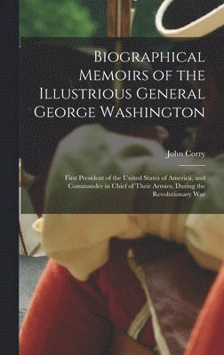 John Corry - Biographical Memoirs of the Illustrious General George Washington, Inbunden