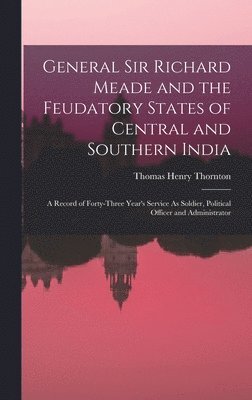 bokomslag General Sir Richard Meade and the Feudatory States of Central and Southern India