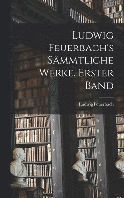 Ludwig Feuerbach - Ludwig Feuerbach's sämmtliche Werke. Erster Band, Inbunden